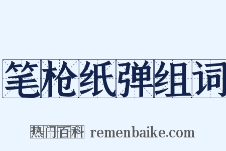 笔枪纸弹组词是什么意思的图片